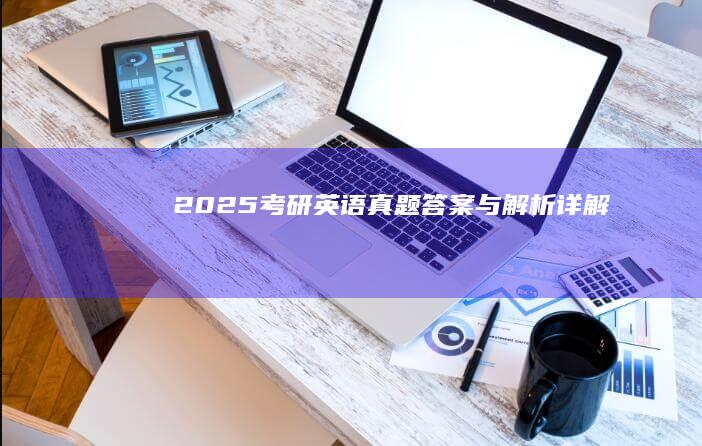 2025考研英语真题答案与解析详解